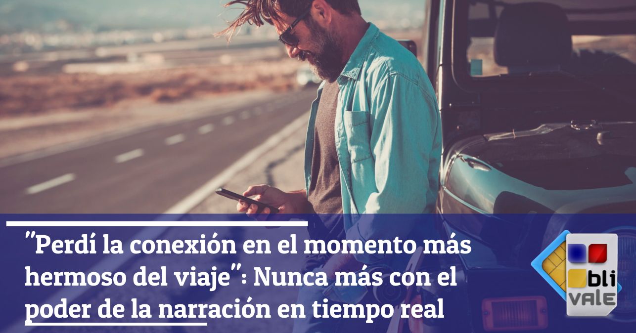 blivale_image_es_Perdí la conexión en el mejor momento del viaje_643x337 "Perdí la conexión en el momento más hermoso del viaje": Nunca más con el poder de la narración en tiempo real